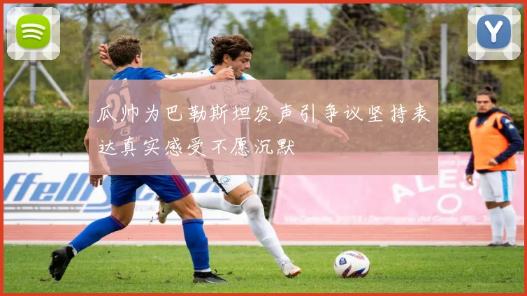瓜帅为巴勒斯坦发声引争议坚持表达真实感受不愿沉默