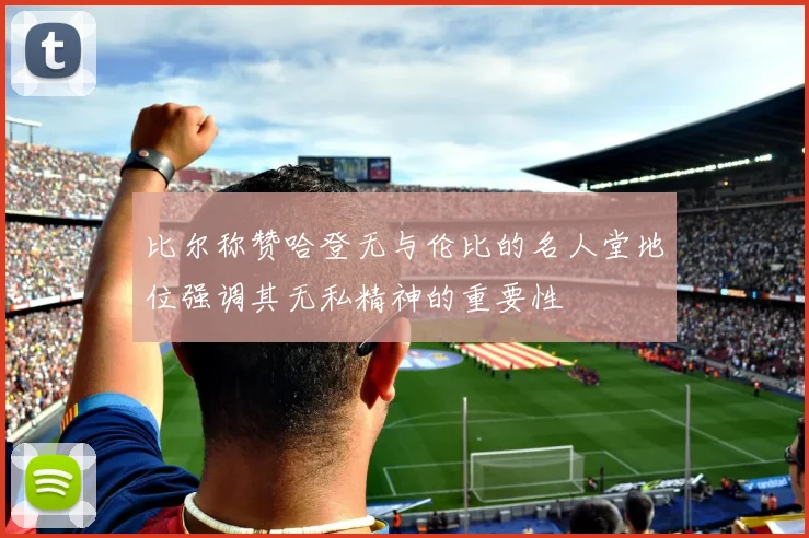 比尔称赞哈登无与伦比的名人堂地位强调其无私精神的重要性