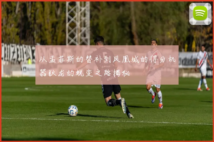 从孟菲斯的替补到凤凰城的得分机器狄龙的蜕变之路揭秘