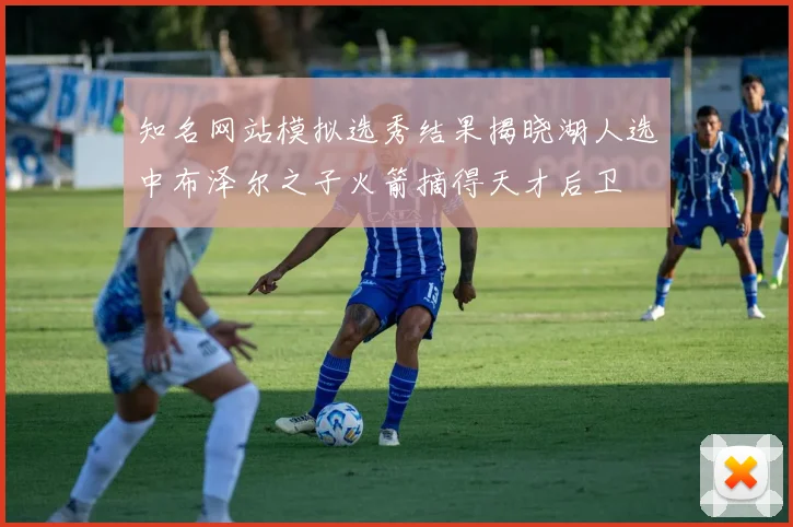 知名网站模拟选秀结果揭晓湖人选中布泽尔之子火箭摘得天才后卫