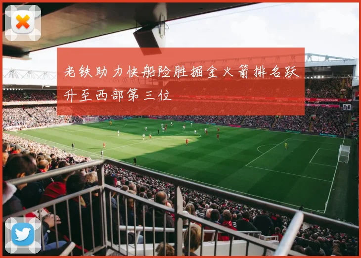 老铁助力快船险胜掘金火箭排名跃升至西部第三位